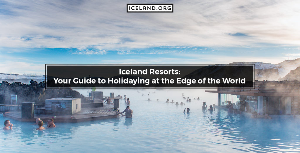 Iceland Resorts: Your Guide to Holidaying at the Edge of the Wor - Iceland.org Iceland Resorts