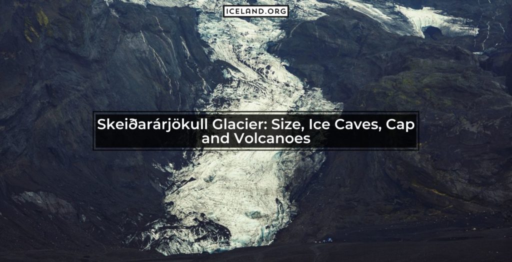 Skeiðarárjökull Glacier- Size, Ice Caves, Cap and Volcanoes - Iceland.org