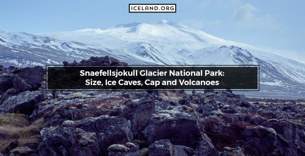 Snaefellsjokull Glacier National Park: Size, Ice Caves, Cap and Volcanoes - Iceland.org Snaefellsjokull Glacier National Park